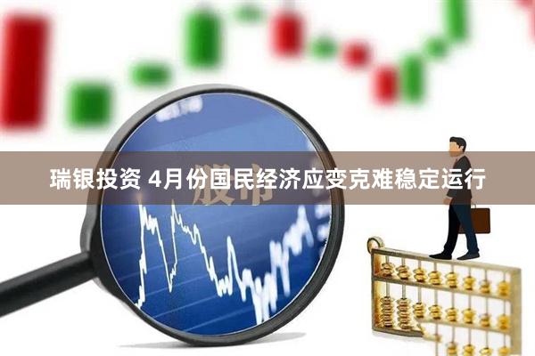 瑞银投资 4月份国民经济应变克难稳定运行