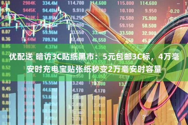 优配送 暗访3C贴纸黑市：5元包邮3C标，4万毫安时充电宝贴张纸秒变2万毫安时容量